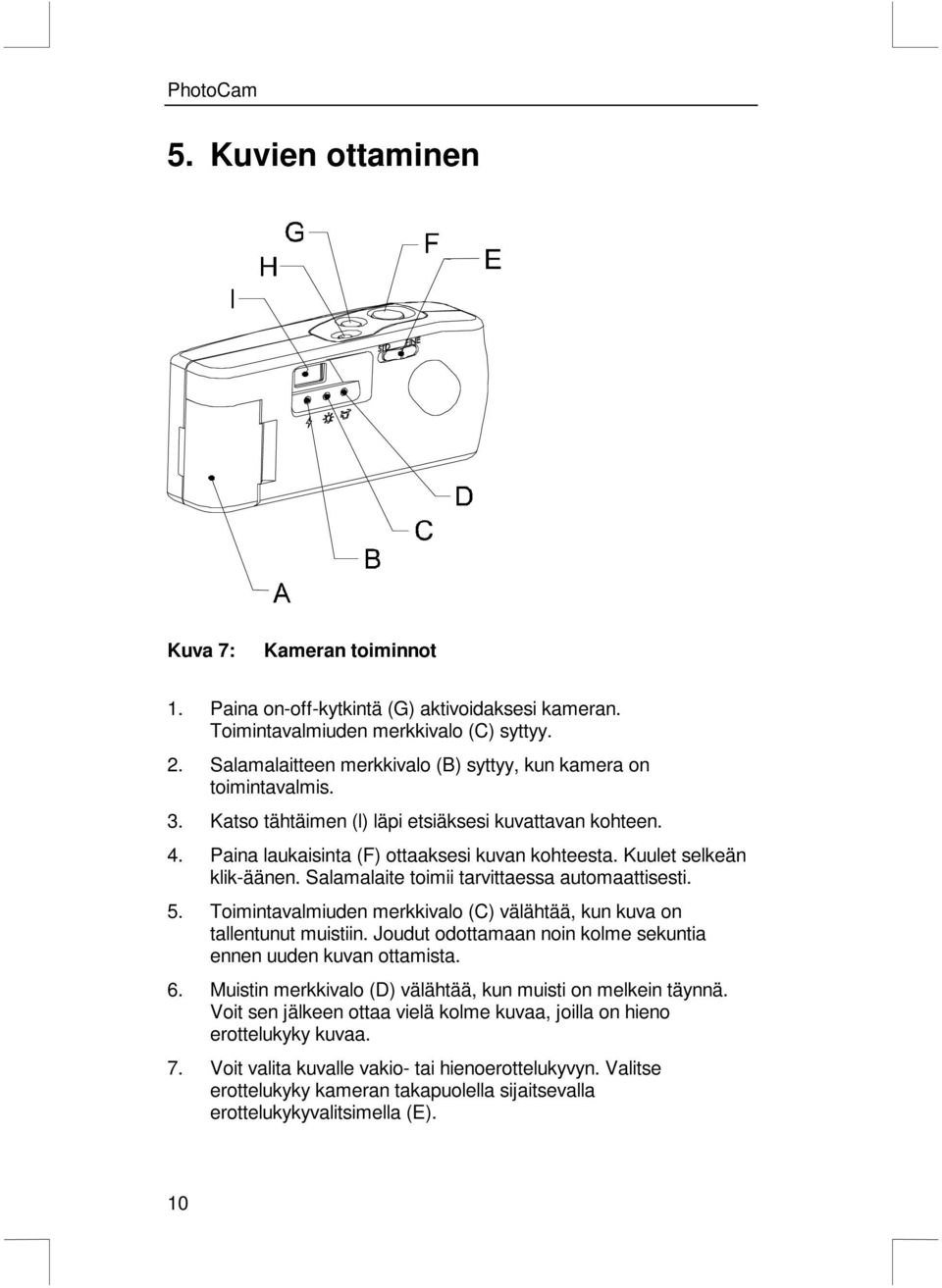 Kuulet selkeän klik-äänen. Salamalaite toimii tarvittaessa automaattisesti. 5. Toimintavalmiuden merkkivalo (C) välähtää, kun kuva on tallentunut muistiin.