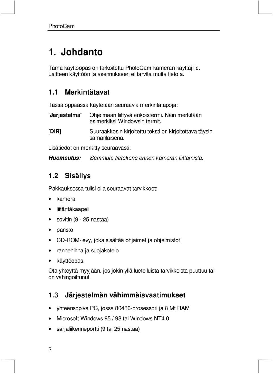 [DIR] Suuraakkosin kirjoitettu teksti on kirjoitettava täysin samanlaisena. Lisätiedot on merkitty seuraavasti: Huomautus: Sammuta tietokone ennen kameran liittämistä. 1.