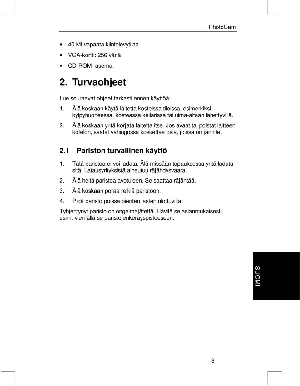 Jos avaat tai poistat laitteen kotelon, saatat vahingossa koskettaa osia, joissa on jännite. 2.1 Pariston turvallinen käyttö 1. Tätä paristoa ei voi ladata. Älä missään tapauksessa yritä ladata sitä.