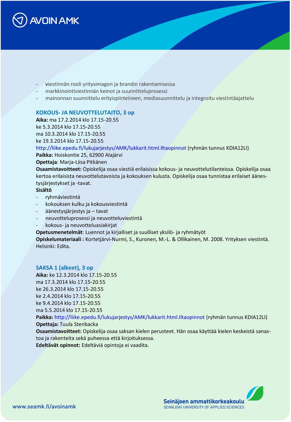 55 ke 5.3.2014 klo 17.15-20.55 ma 10.3.2014 klo 17.15-20.55 ke 19.3.2014 klo 17.15-20.55 Opettaja: Marja-Liisa Pitkänen Osaamistavoitteet: Opiskelija osaa viestiä erilaisissa kokous- ja neuvottelutilanteissa.