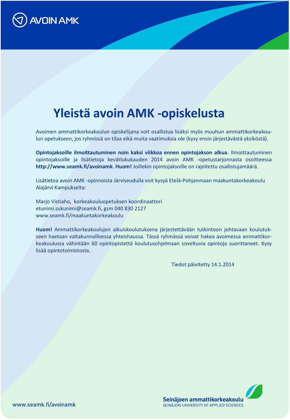 Ilmoittautuminen opintojaksoille ja lisätietoja kevätlukukauden 2014 avoin AMK -opetustarjonnasta osoitteessa http://www.seamk.fi/avoinamk. Huom!