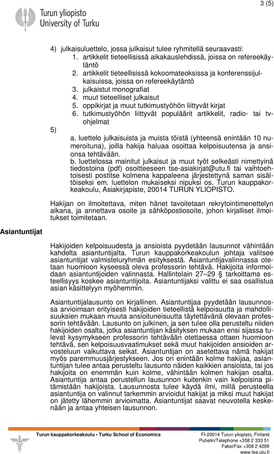 oppikirjat ja muut tutkimustyöhön liittyvät kirjat 6. tutkimustyöhön liittyvät populäärit artikkelit, radio- tai tvohjelmat 5) a.