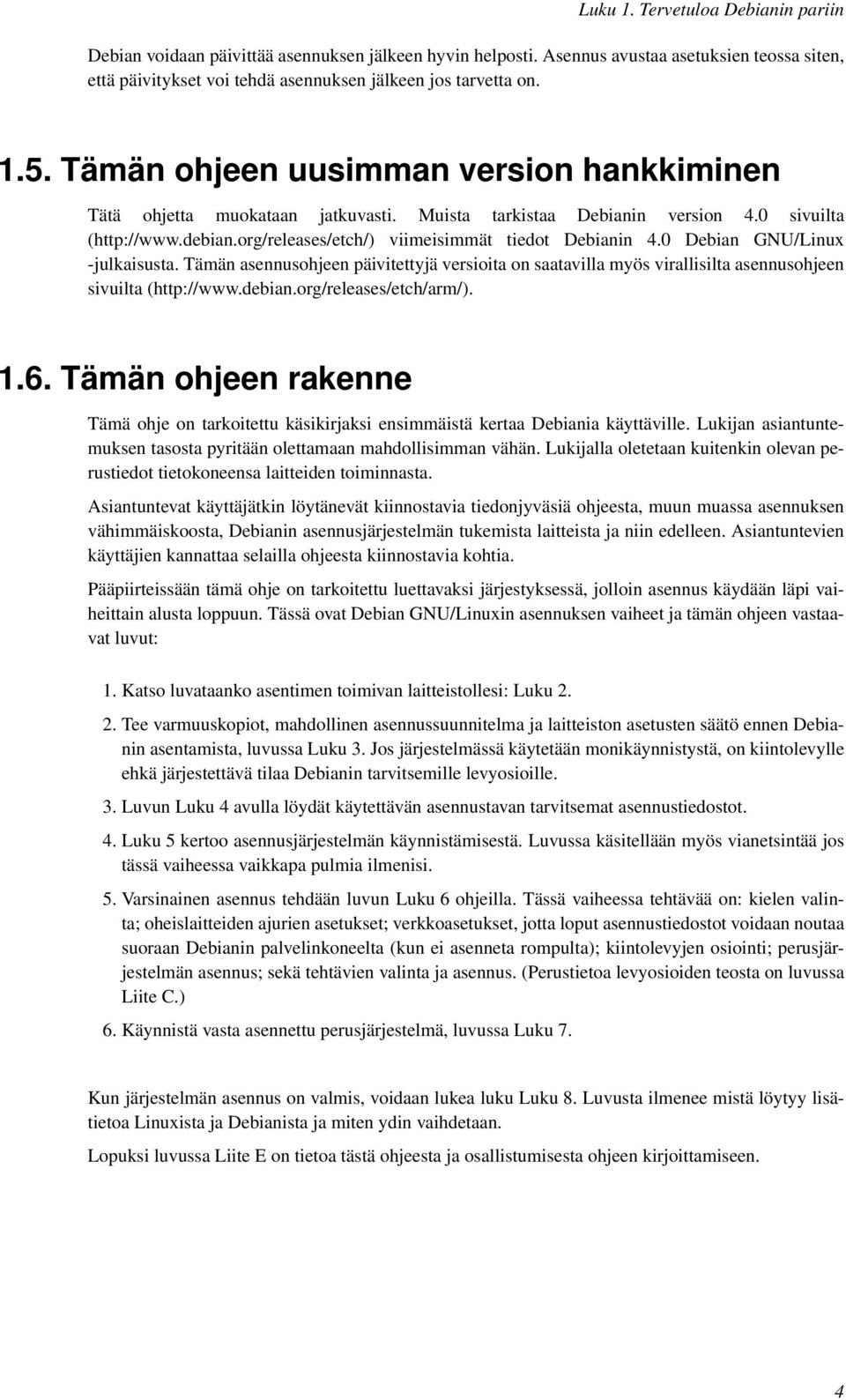 0 Debian GNU/Linux -julkaisusta. Tämän asennusohjeen päivitettyjä versioita on saatavilla myös virallisilta asennusohjeen sivuilta (http://www.debian.org/releases/etch/arm/). 1.6.