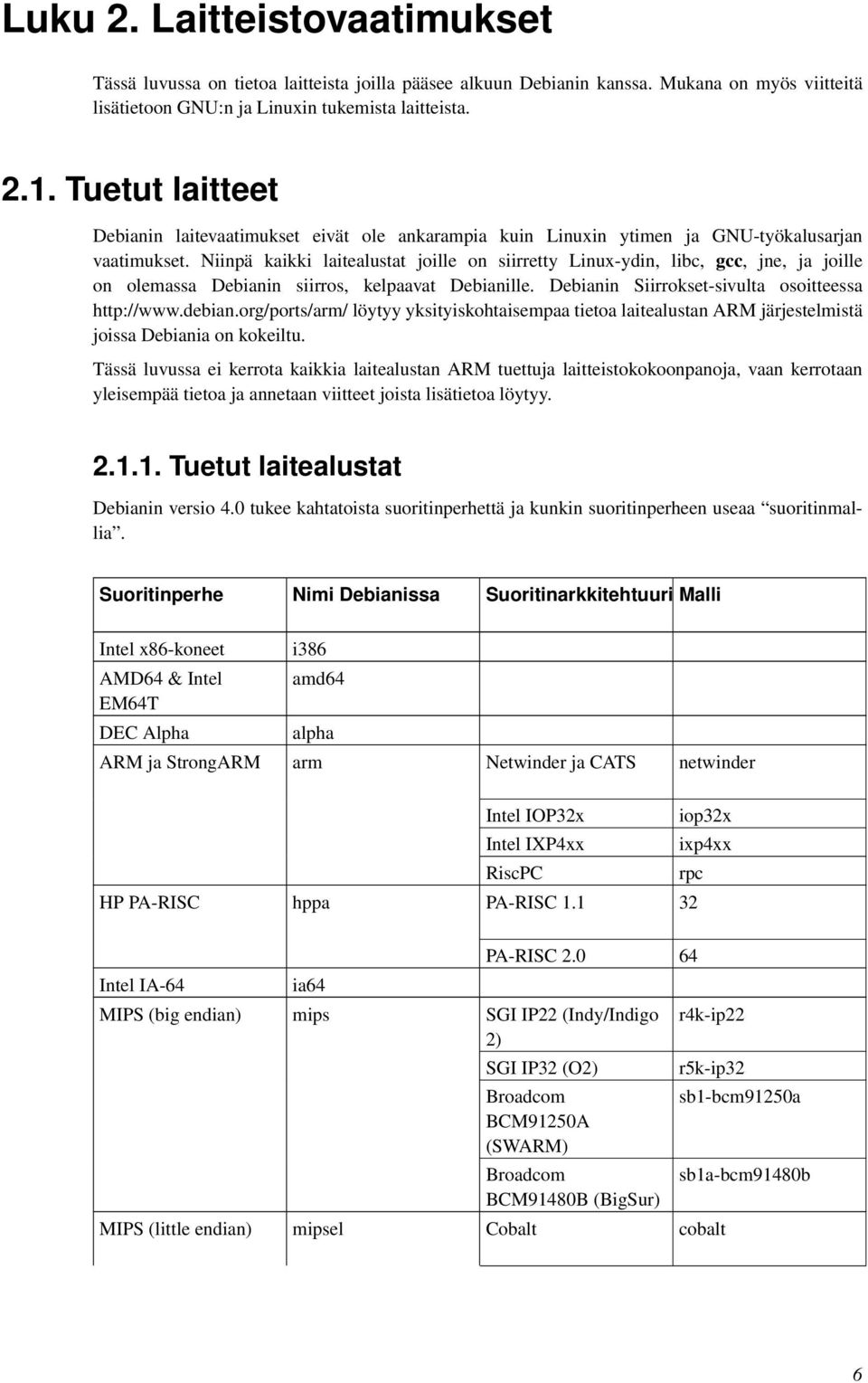 Niinpä kaikki laitealustat joille on siirretty Linux-ydin, libc, gcc, jne, ja joille on olemassa Debianin siirros, kelpaavat Debianille. Debianin Siirrokset-sivulta osoitteessa http://www.debian.