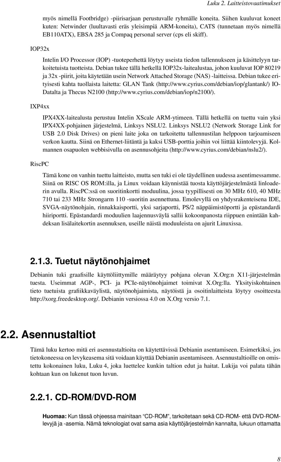 Intelin I/O Processor (IOP) -tuoteperhettä löytyy useista tiedon tallennukseen ja käsittelyyn tarkoitetuista tuotteista.