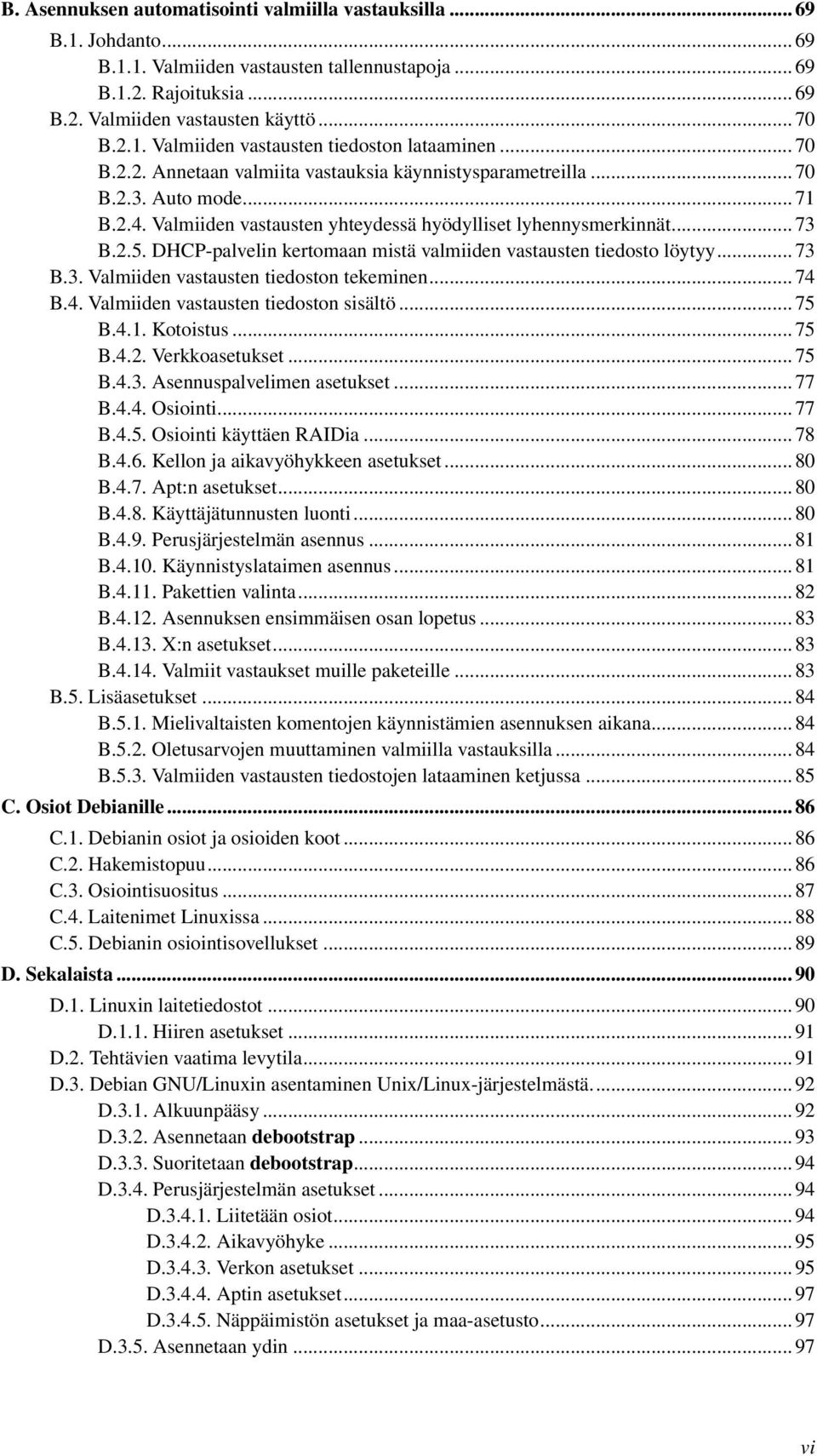 DHCP-palvelin kertomaan mistä valmiiden vastausten tiedosto löytyy... 73 B.3. Valmiiden vastausten tiedoston tekeminen... 74 B.4. Valmiiden vastausten tiedoston sisältö... 75 B.4.1. Kotoistus... 75 B.4.2.