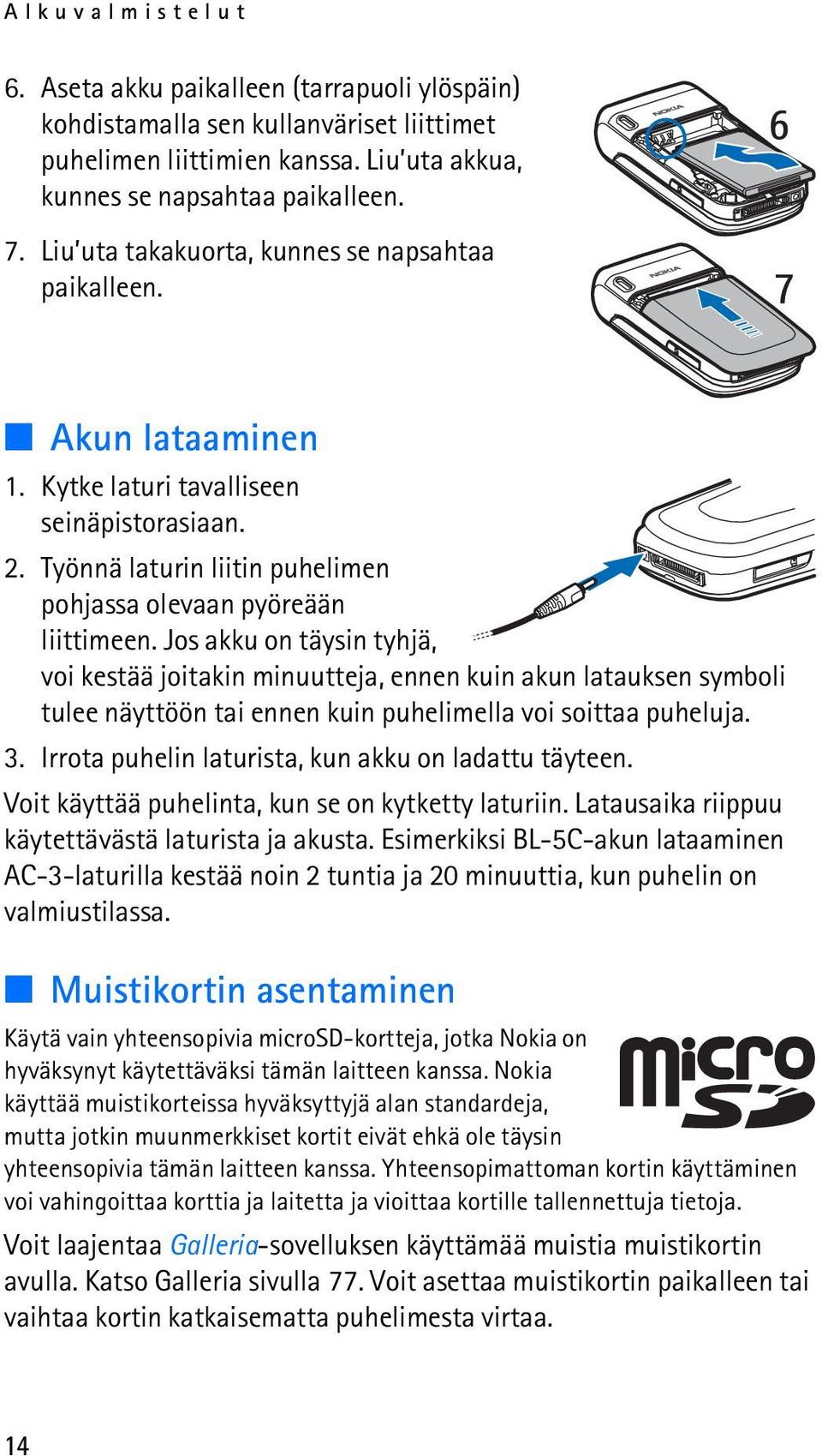 Jos akku on täysin tyhjä, voi kestää joitakin minuutteja, ennen kuin akun latauksen symboli tulee näyttöön tai ennen kuin puhelimella voi soittaa puheluja. 3.