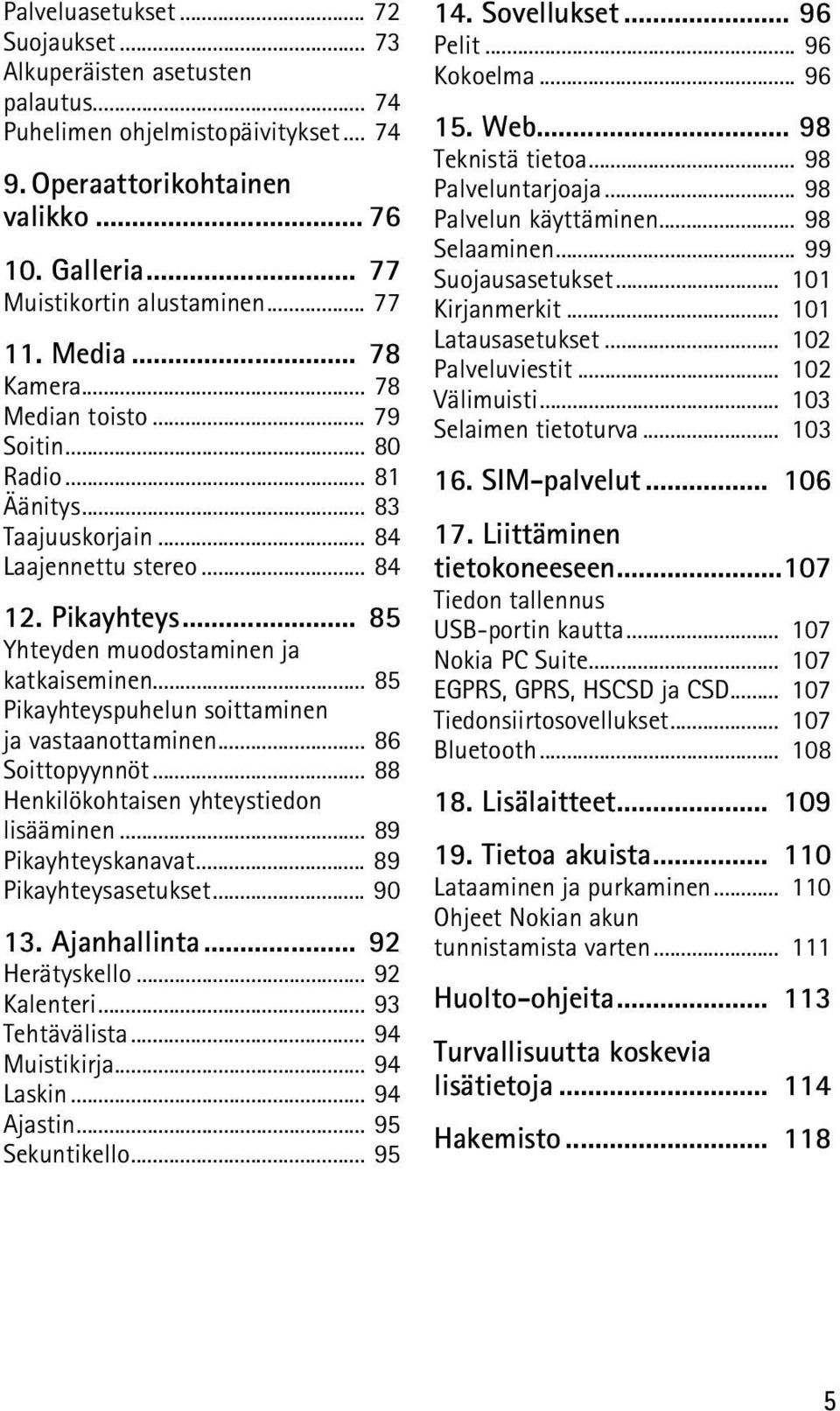 .. 85 Pikayhteyspuhelun soittaminen ja vastaanottaminen... 86 Soittopyynnöt... 88 Henkilökohtaisen yhteystiedon lisääminen... 89 Pikayhteyskanavat... 89 Pikayhteysasetukset... 90 13. Ajanhallinta.