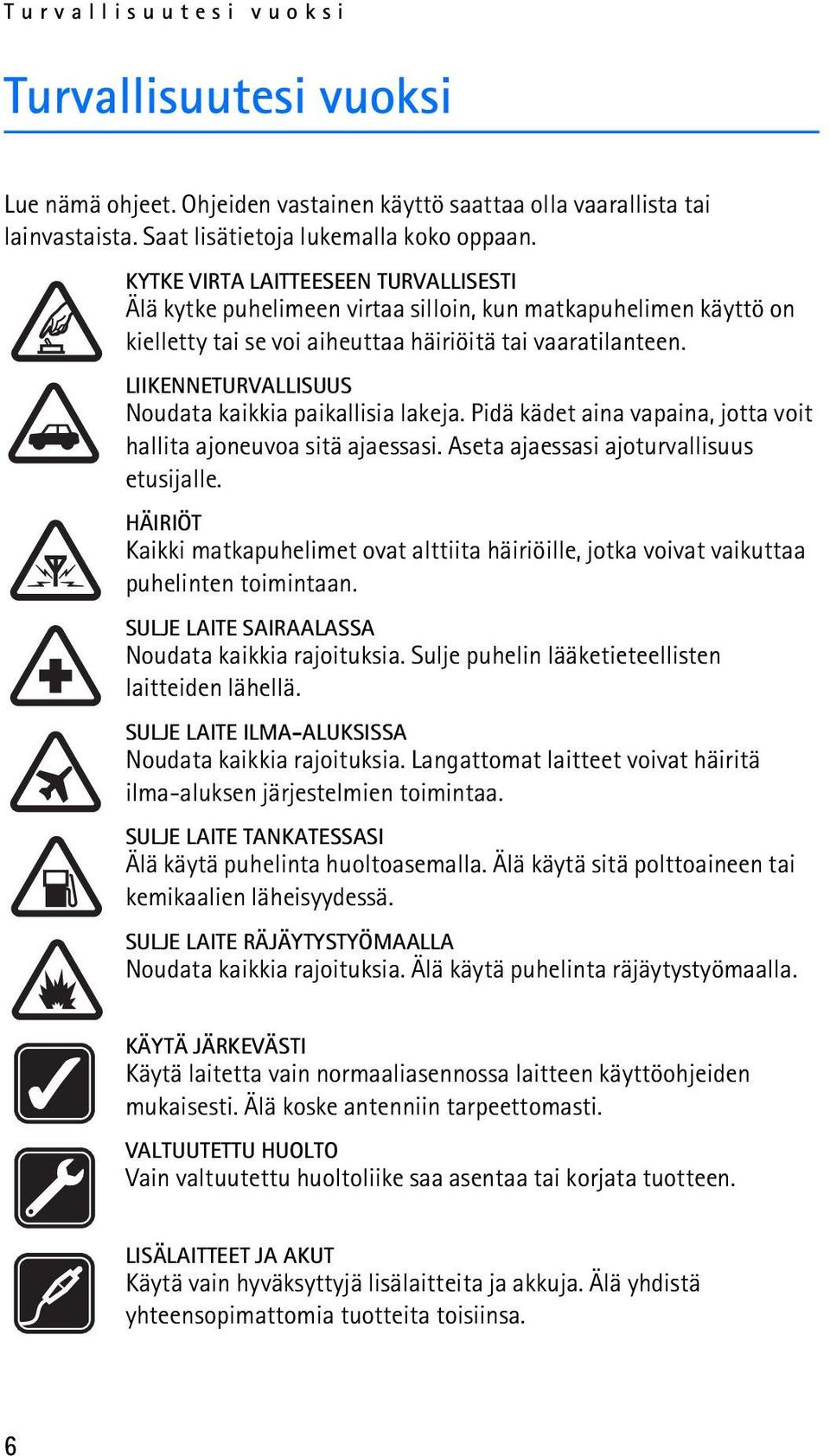 LIIKENNETURVALLISUUS Noudata kaikkia paikallisia lakeja. Pidä kädet aina vapaina, jotta voit hallita ajoneuvoa sitä ajaessasi. Aseta ajaessasi ajoturvallisuus etusijalle.