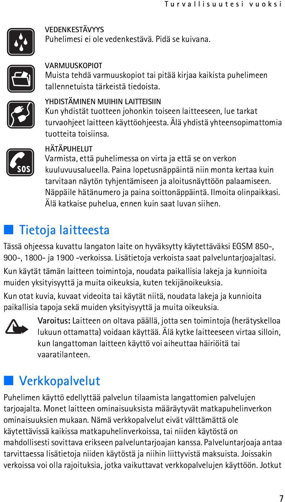 HÄTÄPUHELUT Varmista, että puhelimessa on virta ja että se on verkon kuuluvuusalueella. Paina lopetusnäppäintä niin monta kertaa kuin tarvitaan näytön tyhjentämiseen ja aloitusnäyttöön palaamiseen.