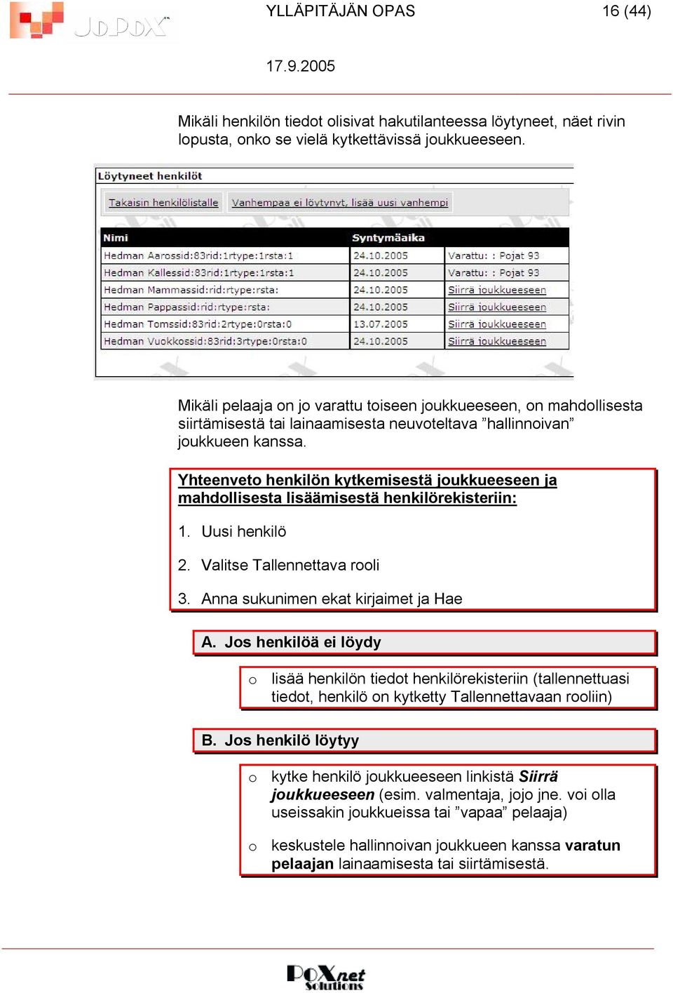 Yhteenveto henkilön kytkemisestä joukkueeseen ja mahdollisesta lisäämisestä henkilörekisteriin: 1. Uusi henkilö 2. Valitse Tallennettava rooli 3. Anna sukunimen ekat kirjaimet ja Hae A.