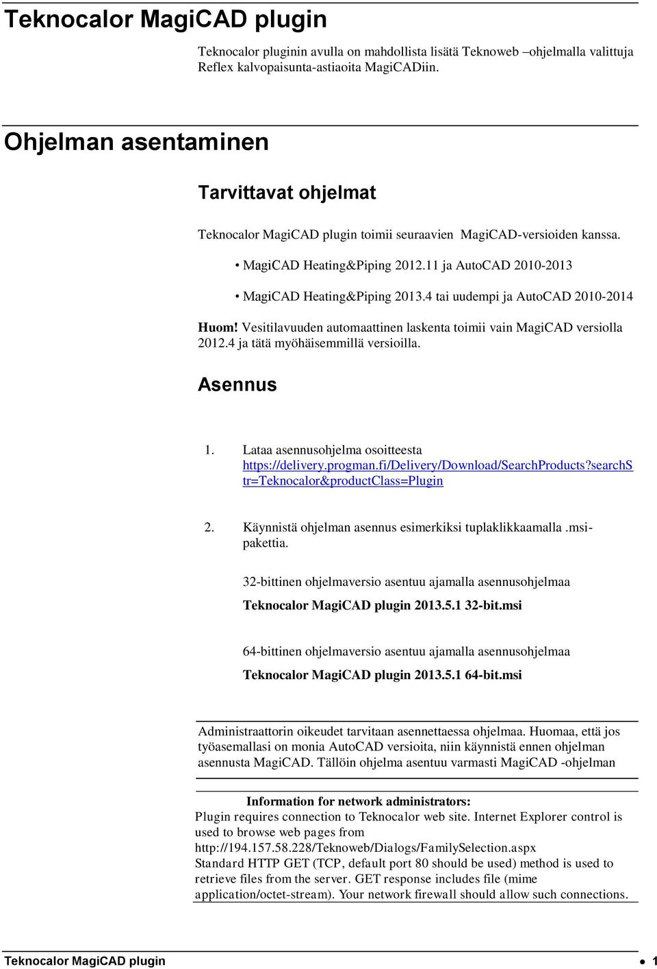 4 tai uudempi ja AutoCAD 2010-2014 Huom! Vesitilavuuden automaattinen laskenta toimii vain MagiCAD versiolla 2012.4 ja tätä myöhäisemmillä versioilla. Asennus 1.