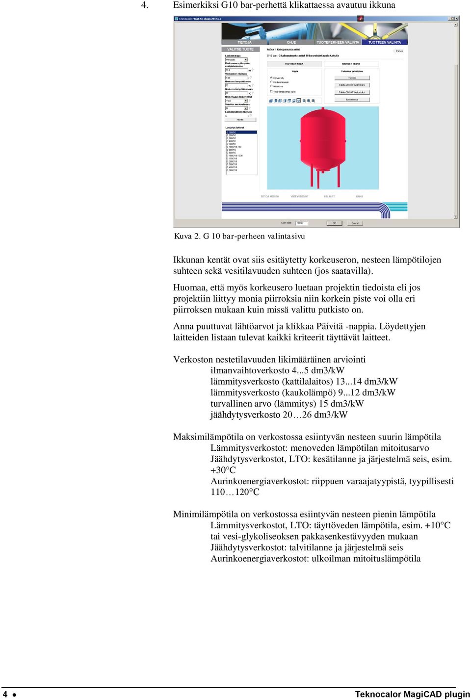 Huomaa, että myös korkeusero luetaan projektin tiedoista eli jos projektiin liittyy monia piirroksia niin korkein piste voi olla eri piirroksen mukaan kuin missä valittu putkisto on.