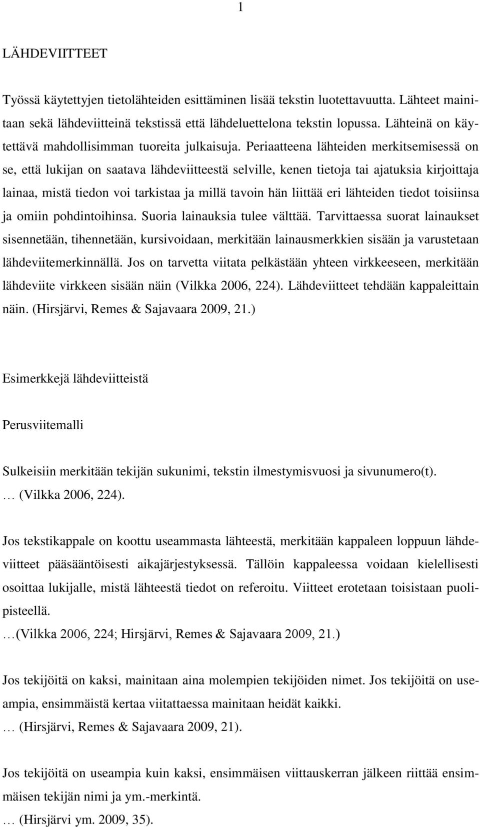 Periaatteena lähteiden merkitsemisessä on se, että lukijan on saatava lähdeviitteestä selville, kenen tietoja tai ajatuksia kirjoittaja lainaa, mistä tiedon voi tarkistaa ja millä tavoin hän liittää