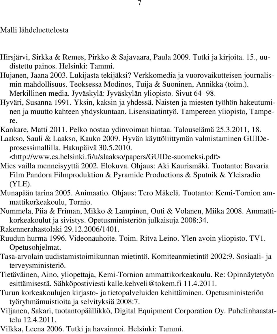 Yksin, kaksin ja yhdessä. Naisten ja miesten työhön hakeutuminen ja muutto kahteen yhdyskuntaan. Lisensiaatintyö. Tampereen yliopisto, Tampere. Kankare, Matti 2011. Pelko nostaa ydinvoiman hintaa.