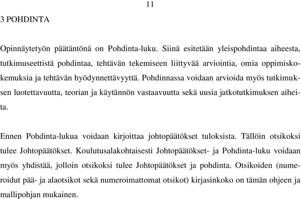 Pohdinnassa voidaan arvioida myös tutkimuksen luotettavuutta, teorian ja käytännön vastaavuutta sekä uusia jatkotutkimuksen aiheita.