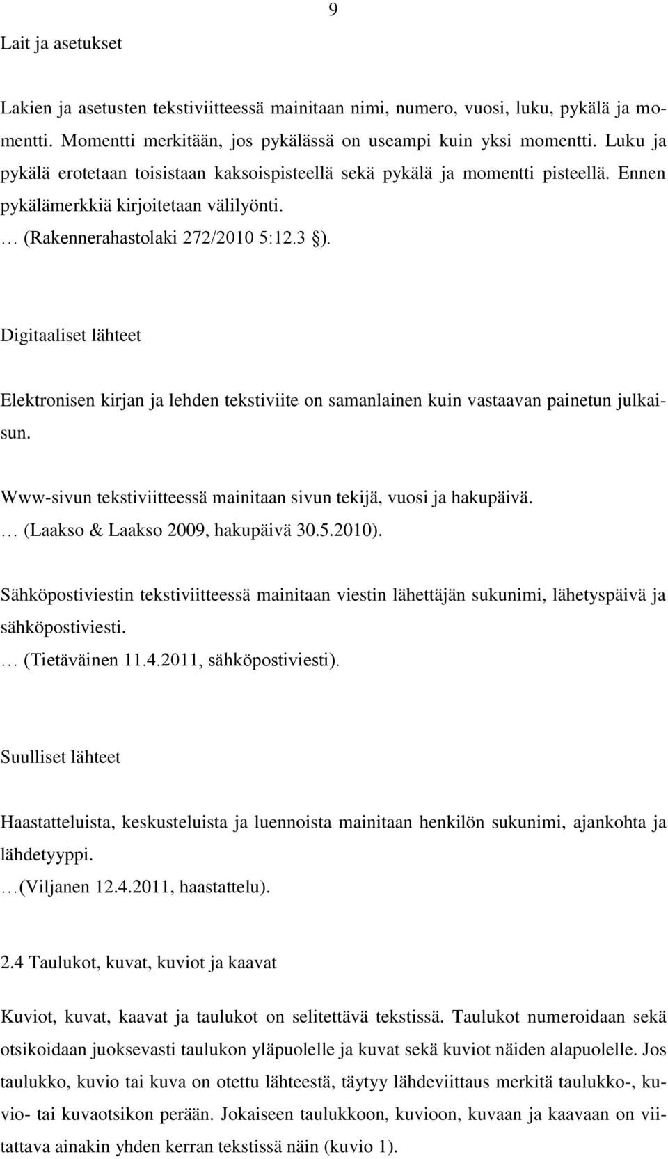Digitaaliset lähteet Elektronisen kirjan ja lehden tekstiviite on samanlainen kuin vastaavan painetun julkaisun. Www-sivun tekstiviitteessä mainitaan sivun tekijä, vuosi ja hakupäivä.