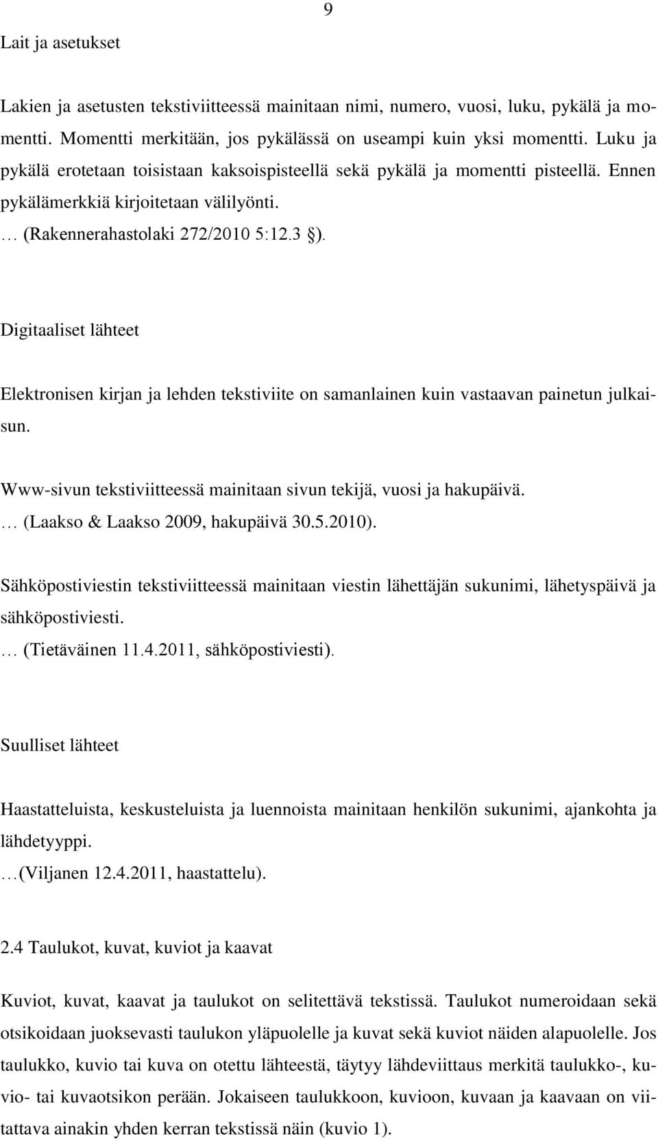 Digitaaliset lähteet Elektronisen kirjan ja lehden tekstiviite on samanlainen kuin vastaavan painetun julkaisun. Www-sivun tekstiviitteessä mainitaan sivun tekijä, vuosi ja hakupäivä.