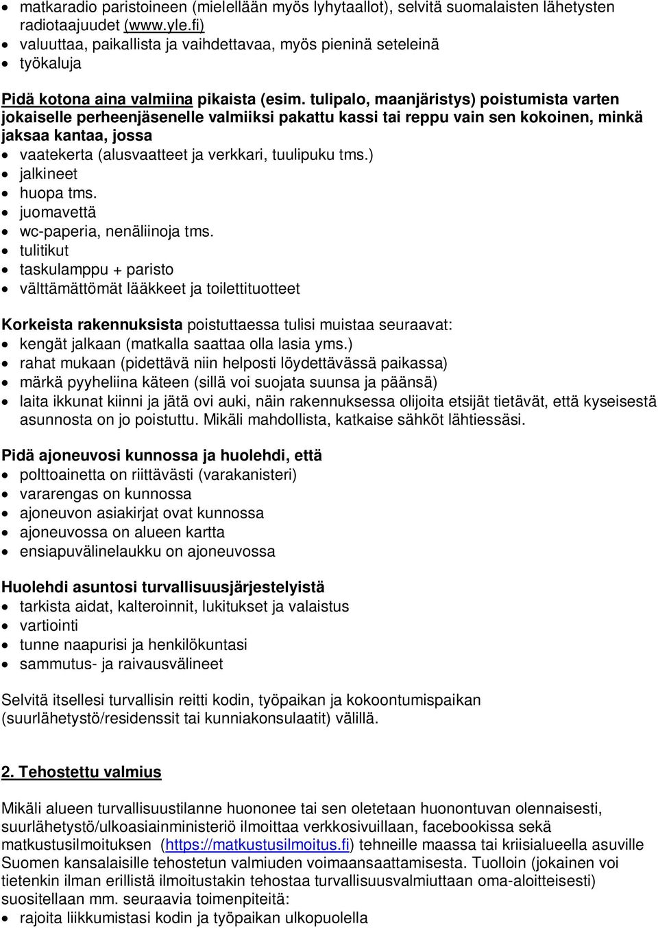 tulipalo, maanjäristys) poistumista varten jokaiselle perheenjäsenelle valmiiksi pakattu kassi tai reppu vain sen kokoinen, minkä jaksaa kantaa, jossa vaatekerta (alusvaatteet ja verkkari, tuulipuku