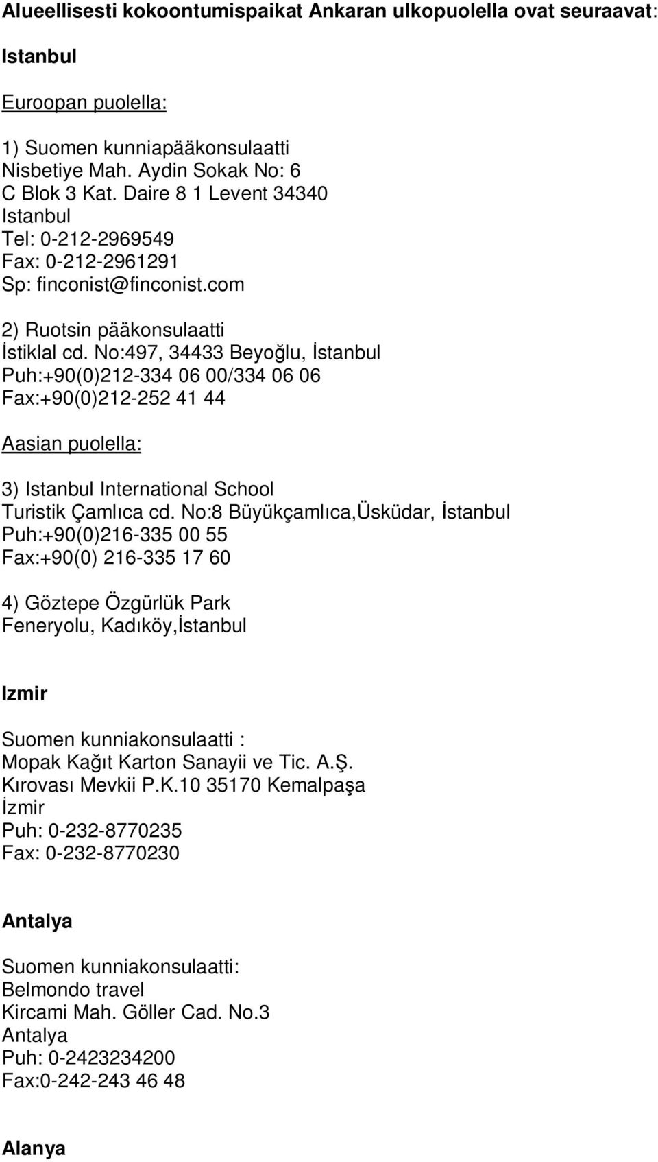 No:497, 34433 Beyo lu, stanbul Puh:+90(0)212-334 06 00/334 06 06 Fax:+90(0)212-252 41 44 Aasian puolella: 3) Istanbul International School Turistik Çaml ca cd.