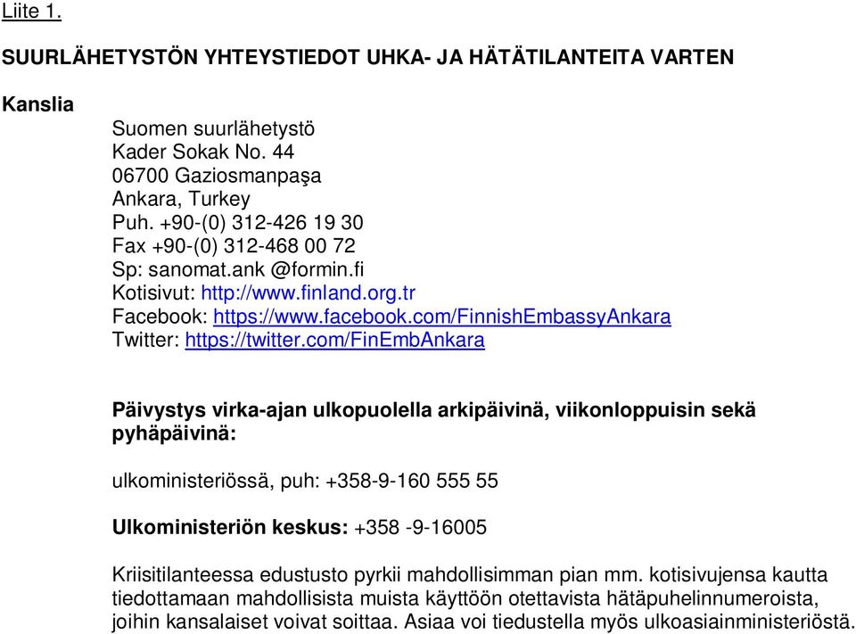 com/finembankara Päivystys virka-ajan ulkopuolella arkipäivinä, viikonloppuisin sekä pyhäpäivinä: ulkoministeriössä, puh: +358-9-160 555 55 Ulkoministeriön keskus: +358-9-16005