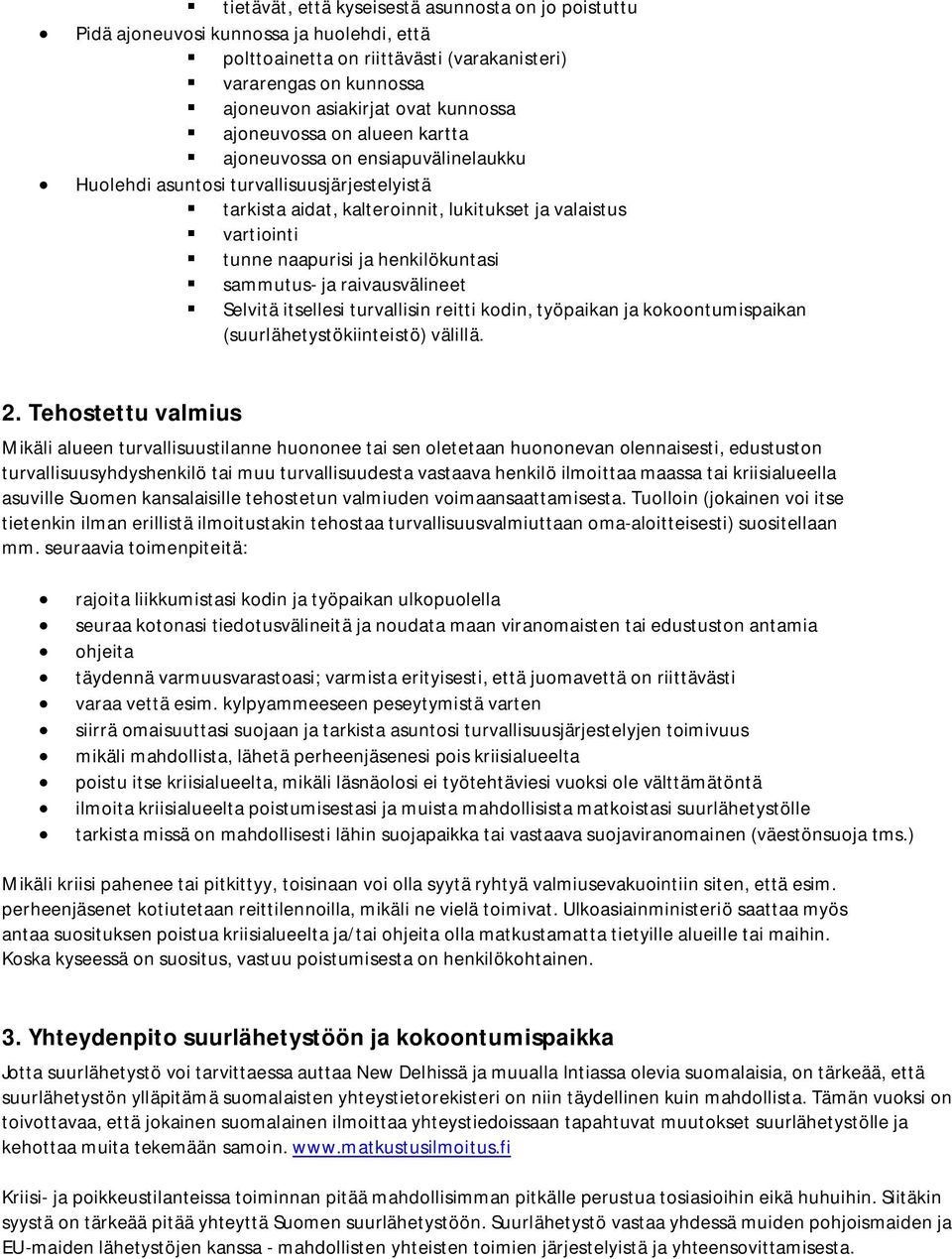 henkilökuntasi sammutus- ja raivausvälineet Selvitä itsellesi turvallisin reitti kodin, työpaikan ja kokoontumispaikan (suurlähetystökiinteistö) välillä. 2.