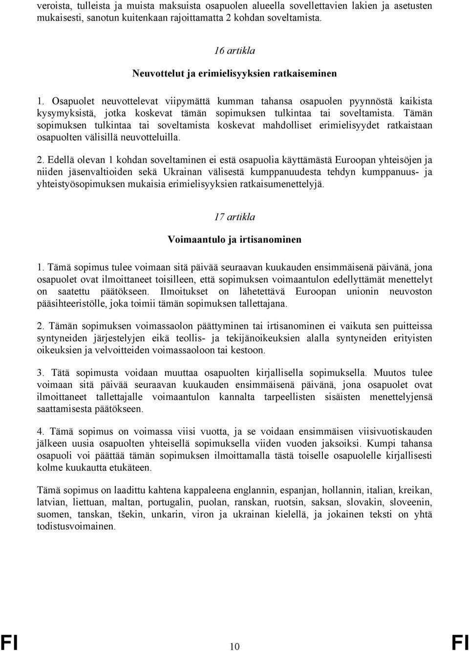 Osapuolet neuvottelevat viipymättä kumman tahansa osapuolen pyynnöstä kaikista kysymyksistä, jotka koskevat tämän sopimuksen tulkintaa tai soveltamista.