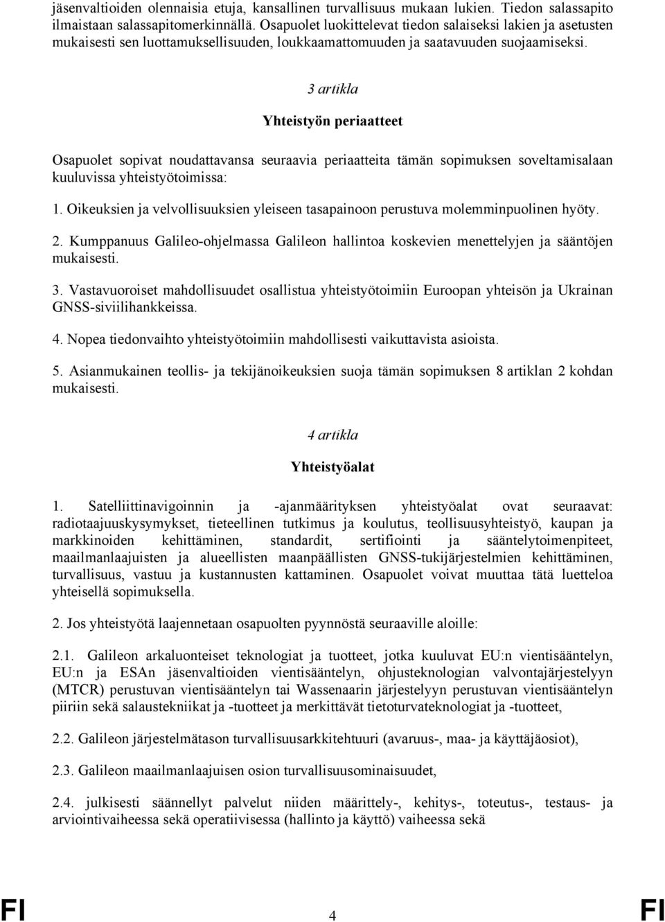 3 artikla Yhteistyön periaatteet Osapuolet sopivat noudattavansa seuraavia periaatteita tämän sopimuksen soveltamisalaan kuuluvissa yhteistyötoimissa: 1.