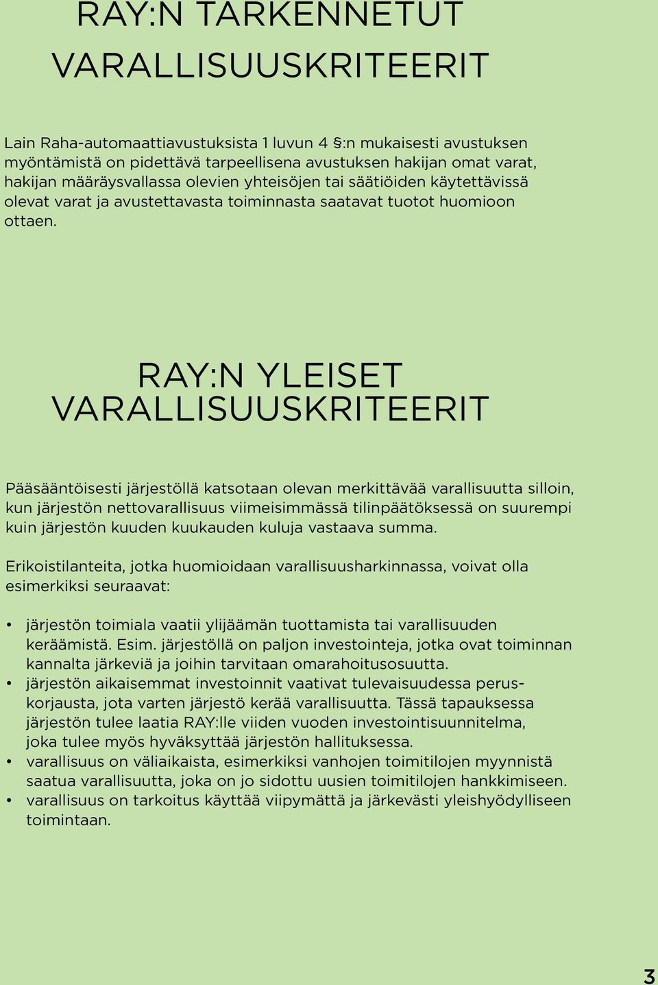 RAY:n yleiset varallisuuskriteerit Pääsääntöisesti järjestöllä katsotaan olevan merkittävää varallisuutta silloin, kun järjestön nettovarallisuus viimeisimmässä tilinpäätöksessä on suurempi kuin