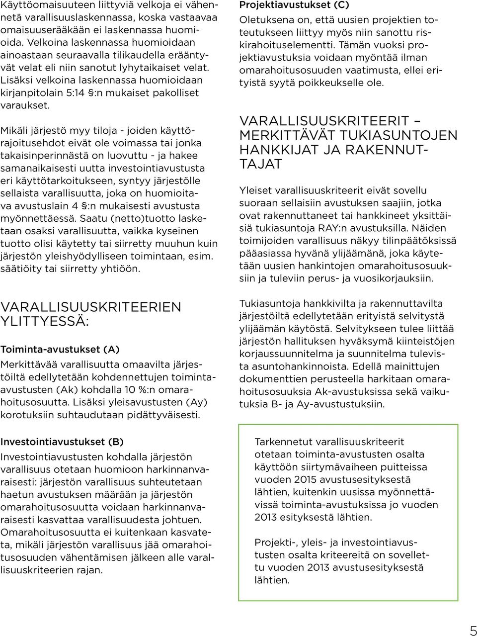 Lisäksi velkoina laskennassa huomioidaan kirjanpitolain 5:14 :n mukaiset pakolliset varaukset.