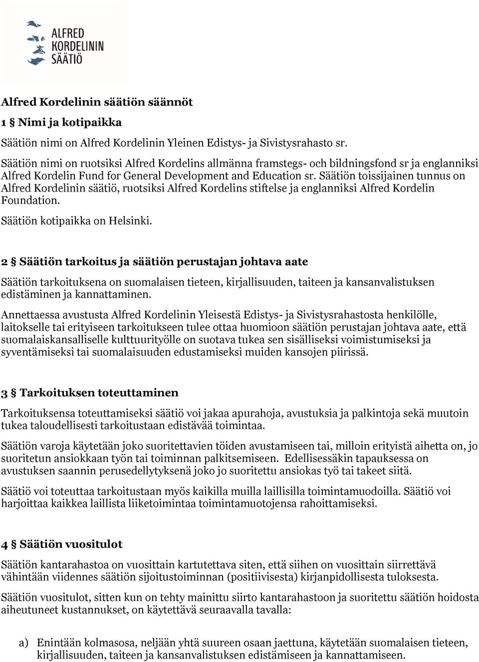 Säätiön toissijainen tunnus on Alfred Kordelinin säätiö, ruotsiksi Alfred Kordelins stiftelse ja englanniksi Alfred Kordelin Foundation. Säätiön kotipaikka on Helsinki.