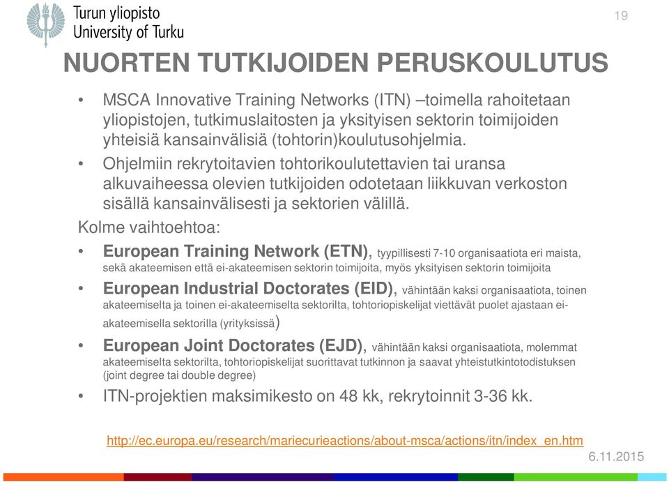 Kolme vaihtoehtoa: European Training Network (ETN), tyypillisesti 7-10 organisaatiota eri maista, sekä akateemisen että ei-akateemisen sektorin toimijoita, myös yksityisen sektorin toimijoita