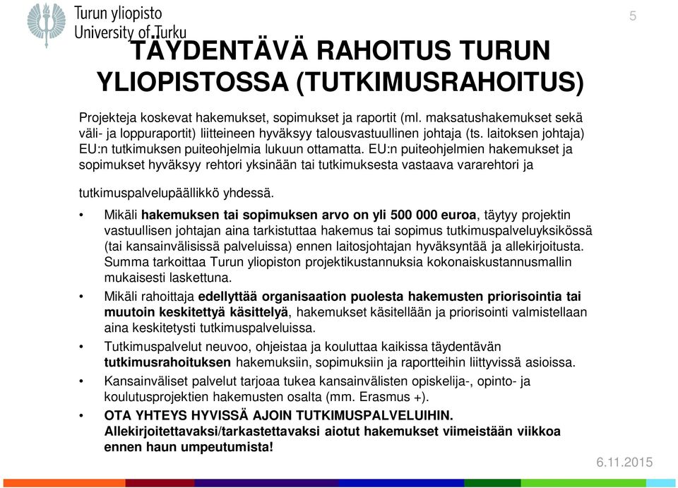 EU:n puiteohjelmien hakemukset ja sopimukset hyväksyy rehtori yksinään tai tutkimuksesta vastaava vararehtori ja tutkimuspalvelupäällikkö yhdessä.