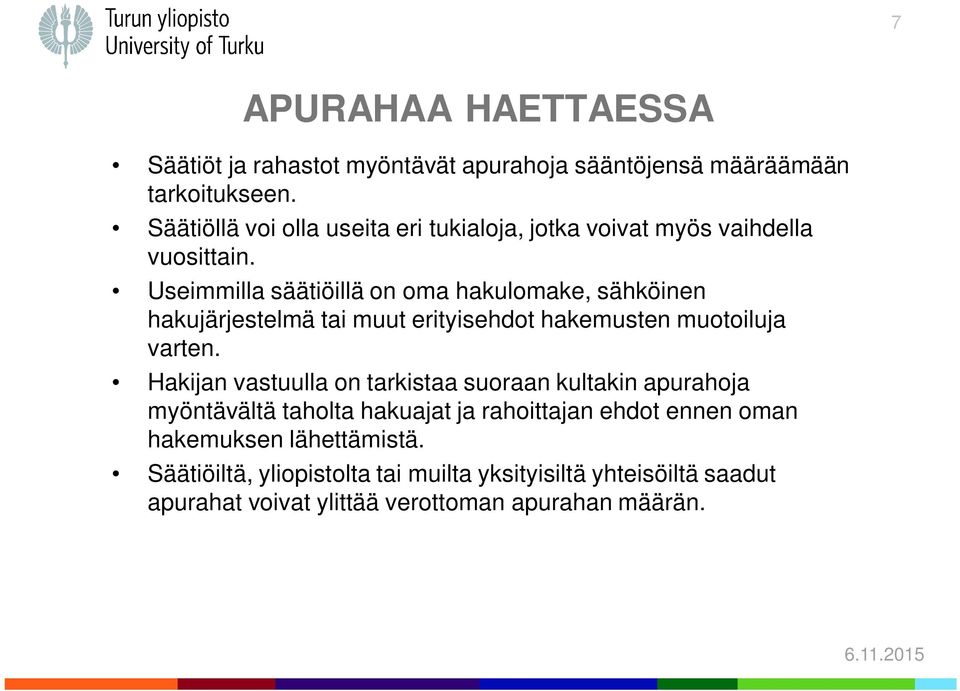 Useimmilla säätiöillä on oma hakulomake, sähköinen hakujärjestelmä tai muut erityisehdot hakemusten muotoiluja varten.