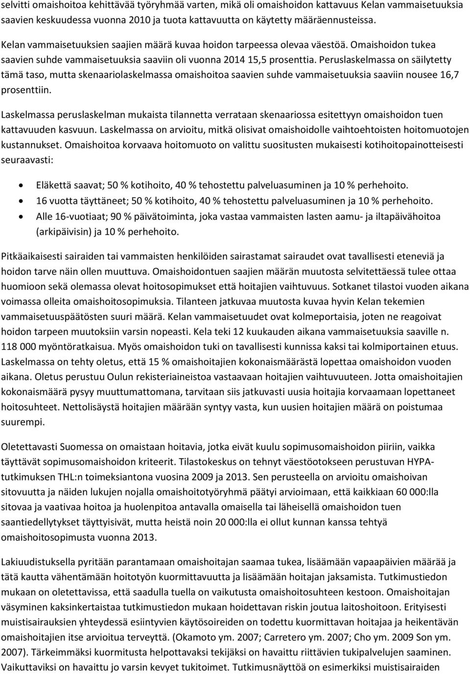 Peruslaskelmassa on säilytetty tämä taso, mutta skenaariolaskelmassa omaishoitoa saavien suhde vammaisetuuksia saaviin nousee 16,7 prosenttiin.