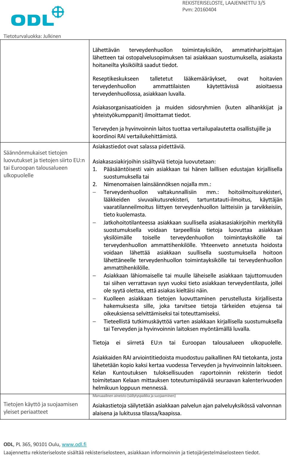 Asiakasorganisaatioiden ja muiden sidosryhmien (kuten alihankkijat ja yhteistyökumppanit) ilmoittamat tiedot.