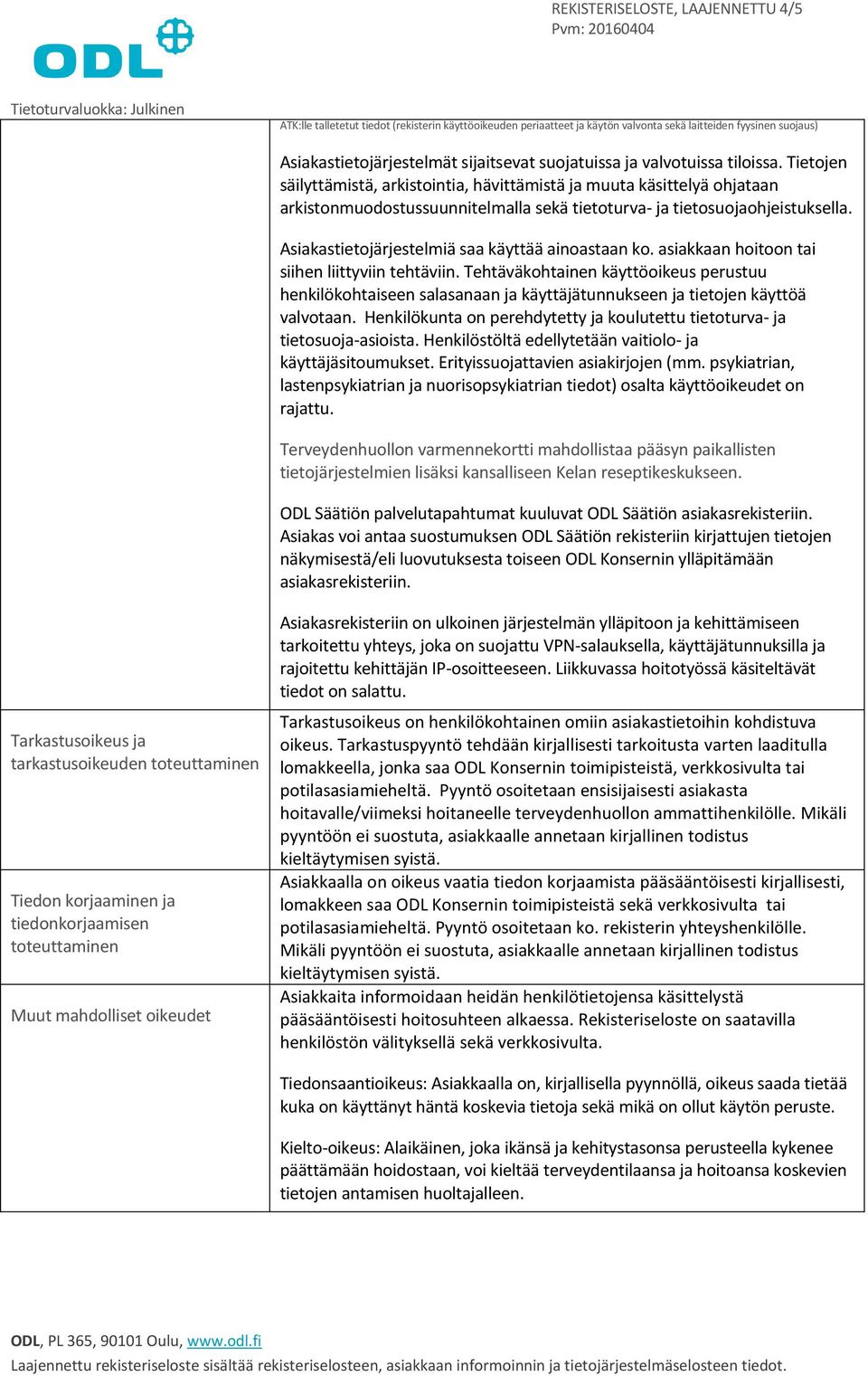 Asiakastietojärjestelmiä saa käyttää ainoastaan ko. asiakkaan hoitoon tai siihen liittyviin tehtäviin.