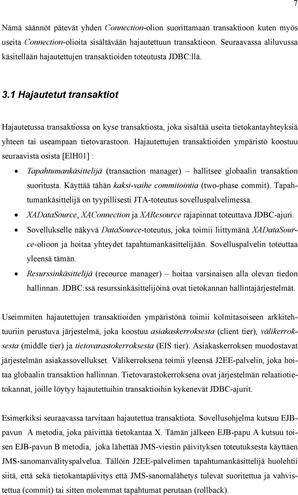 1 Hajautetut transaktiot Hajautetussa transaktiossa on kyse transaktiosta, joka sisältää useita tietokantayhteyksiä yhteen tai useampaan tietovarastoon.