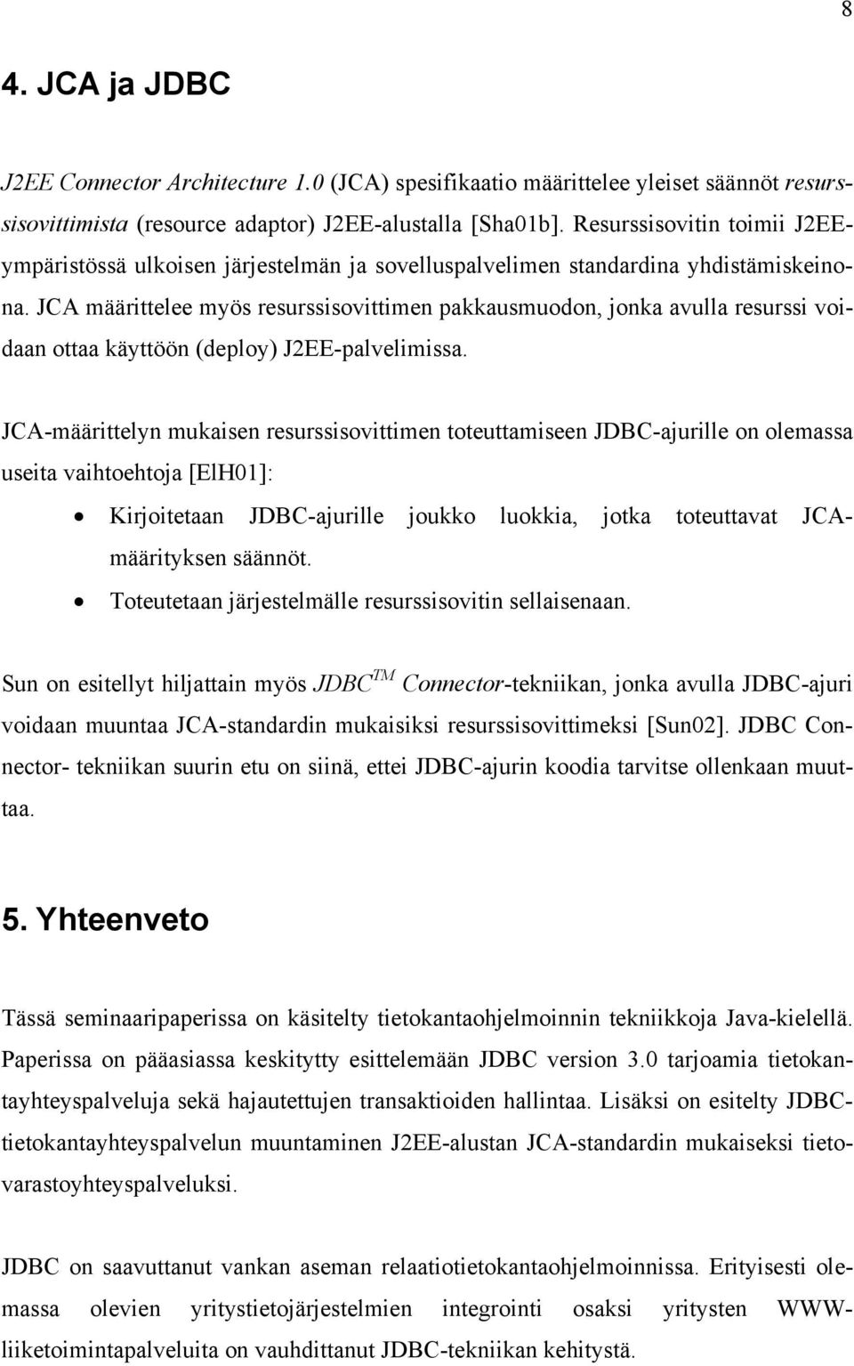 JCA määrittelee myös resurssisovittimen pakkausmuodon, jonka avulla resurssi voidaan ottaa käyttöön (deploy) J2EE-palvelimissa.