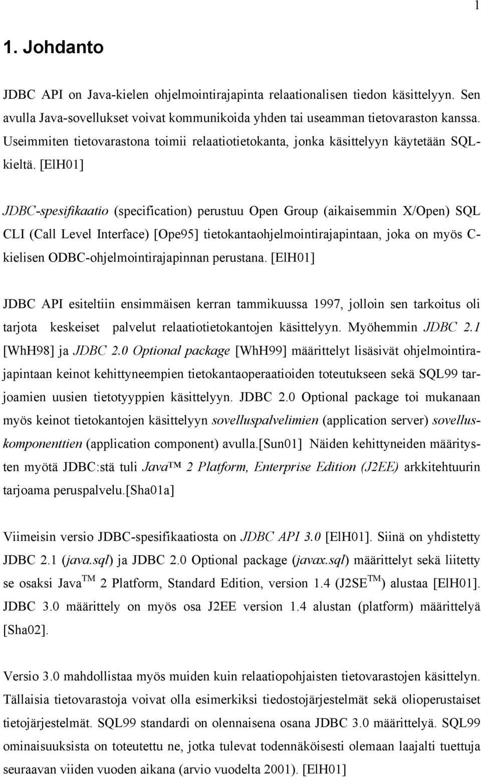 [ElH01] JDBC-spesifikaatio (specification) perustuu Open Group (aikaisemmin X/Open) SQL CLI (Call Level Interface) [Ope95] tietokantaohjelmointirajapintaan, joka on myös C- kielisen