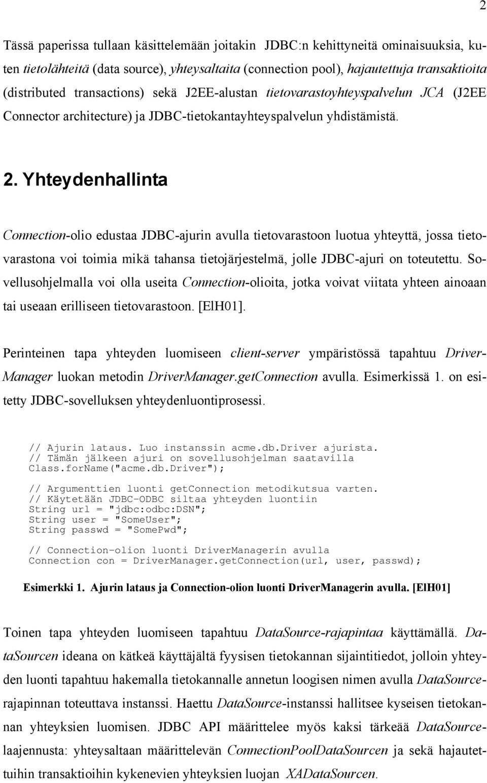 Yhteydenhallinta Connection-olio edustaa JDBC-ajurin avulla tietovarastoon luotua yhteyttä, jossa tietovarastona voi toimia mikä tahansa tietojärjestelmä, jolle JDBC-ajuri on toteutettu.