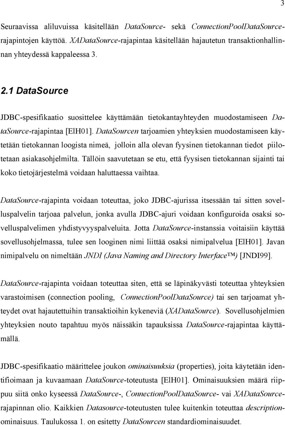 DataSourcen tarjoamien yhteyksien muodostamiseen käytetään tietokannan loogista nimeä, jolloin alla olevan fyysinen tietokannan tiedot piilotetaan asiakasohjelmilta.