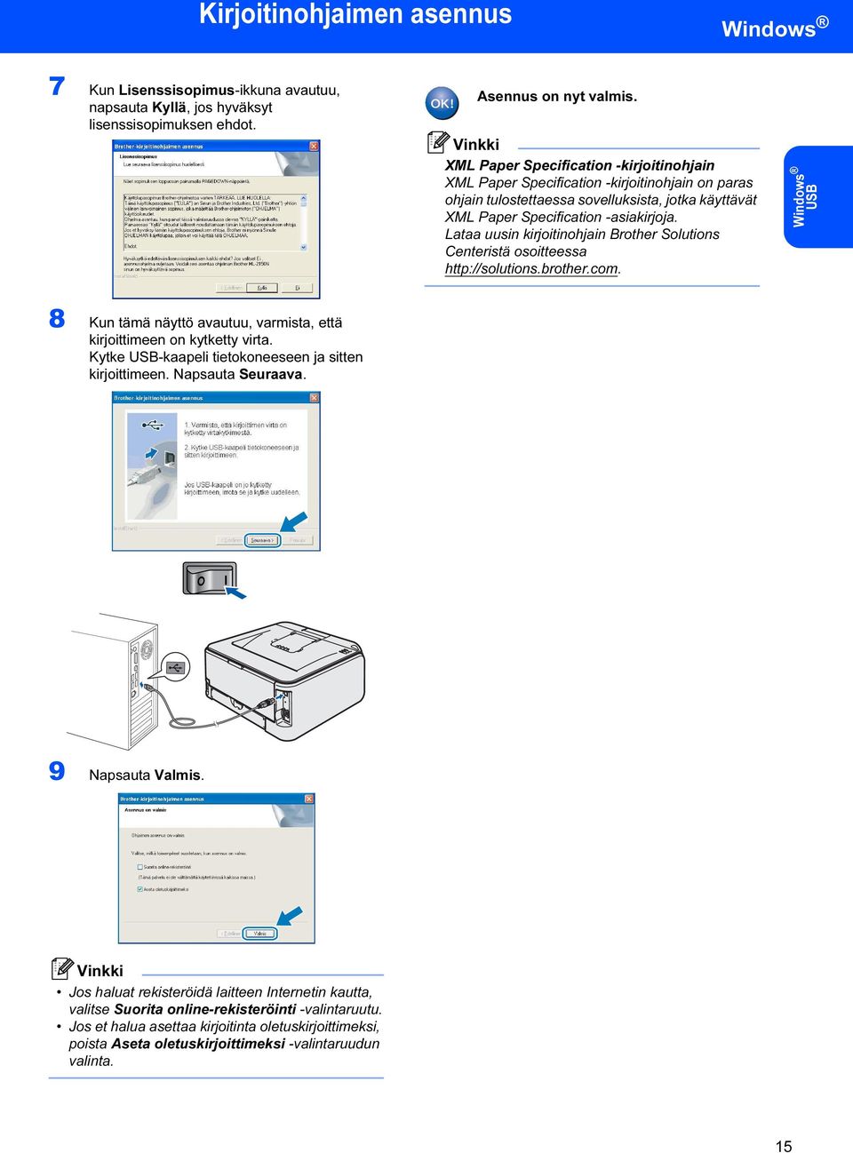 Lataa uusin kirjoitinohjain Brother Solutions Centeristä osoitteessa http://solutions.brother.com. Windows USB 8 Kun tämä näyttö avautuu, varmista, että kirjoittimeen on kytketty virta.