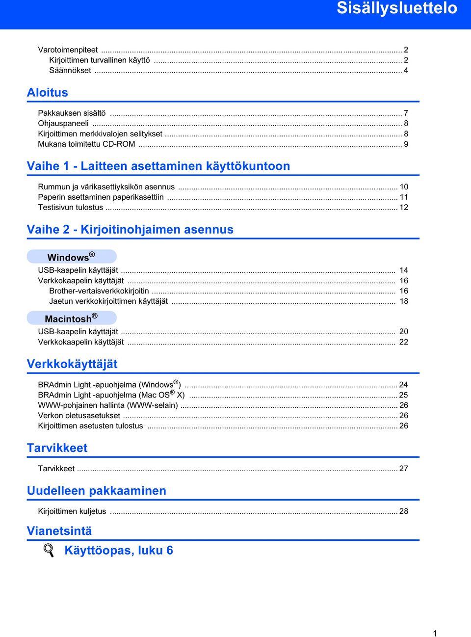 .. 12 Vaihe 2 - Kirjoitinohjaimen asennus Windows USB-kaapelin käyttäjät... 14 Verkkokaapelin käyttäjät... 16 Brother-vertaisverkkokirjoitin... 16 Jaetun verkkokirjoittimen käyttäjät.