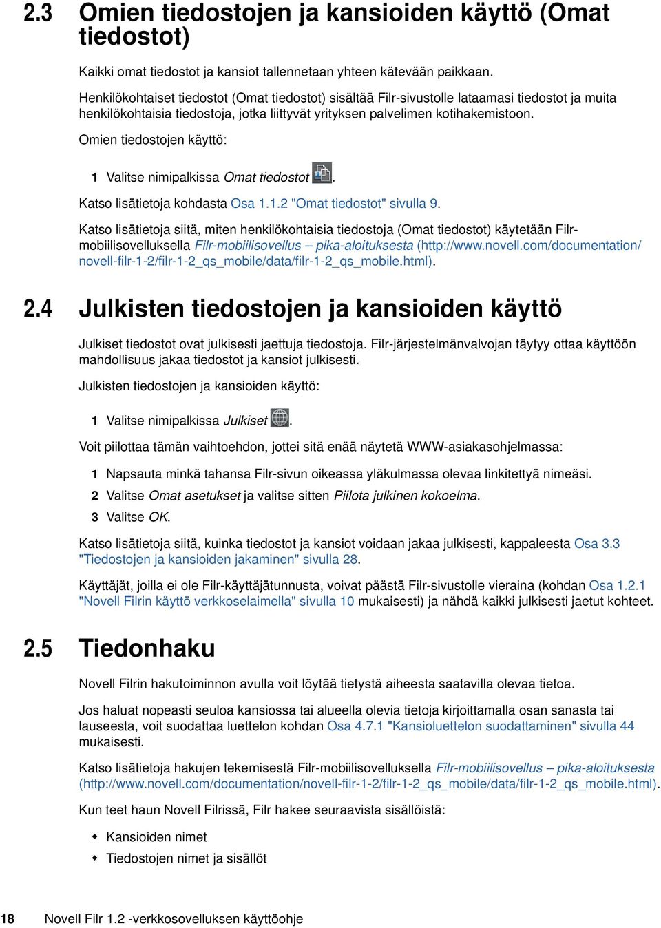 Omien tiedostojen käyttö: 1 Valitse nimipalkissa Omat tiedostot. Katso lisätietoja kohdasta Osa 1.1.2 "Omat tiedostot" sivulla 9.