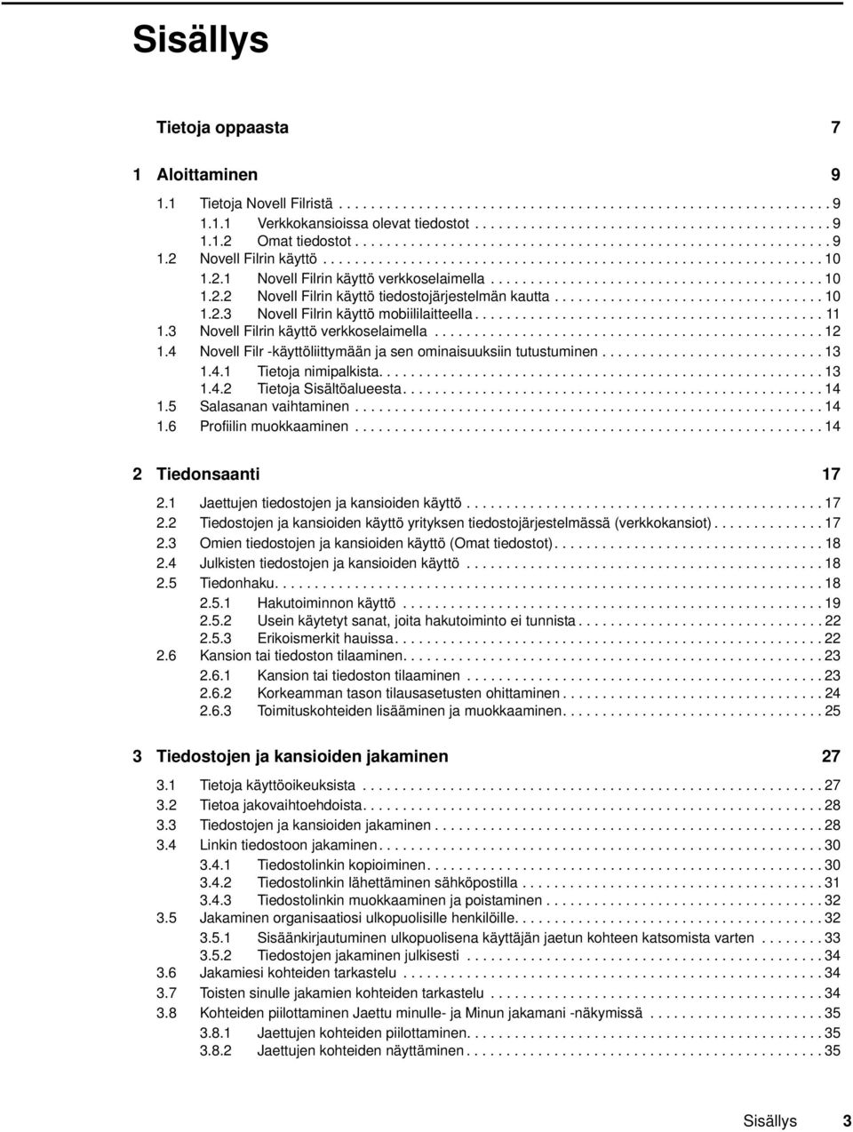 ......................................... 10 1.2.2 Novell Filrin käyttö tiedostojärjestelmän kautta.................................. 10 1.2.3 Novell Filrin käyttö mobiililaitteella............................................ 11 1.