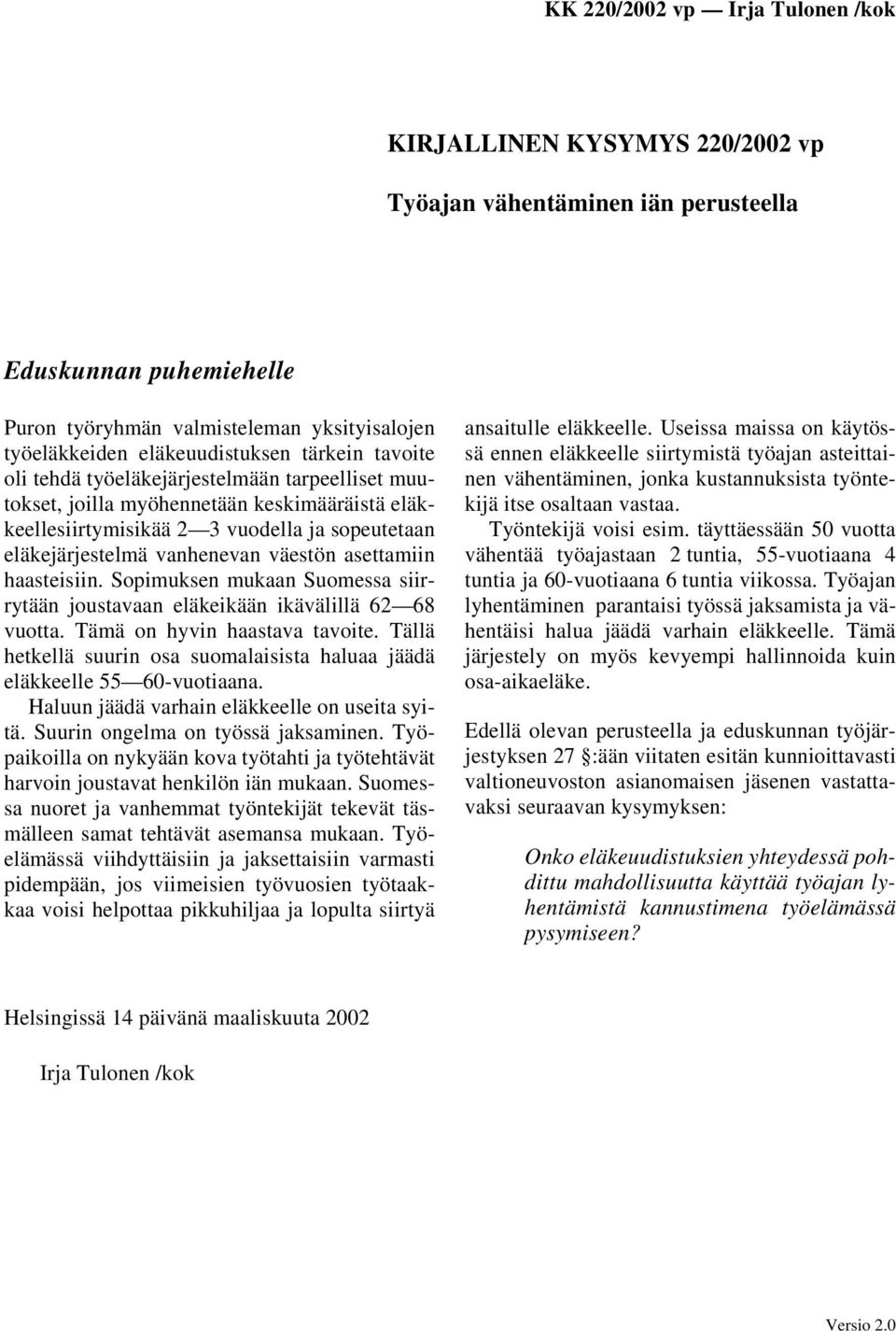 Sopimuksen mukaan Suomessa siirrytään joustavaan eläkeikään ikävälillä 62 68 vuotta. Tämä on hyvin haastava tavoite. Tällä hetkellä suurin osa suomalaisista haluaa jäädä eläkkeelle 55 60-vuotiaana.