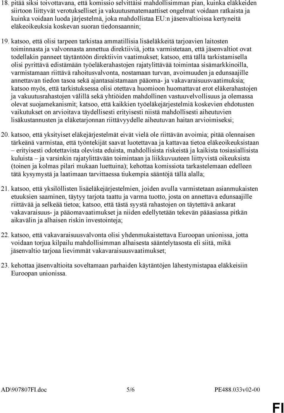 katsoo, että olisi tarpeen tarkistaa ammatillisia lisäeläkkeitä tarjoavien laitosten toiminnasta ja valvonnasta annettua direktiiviä, jotta varmistetaan, että jäsenvaltiot ovat todellakin panneet