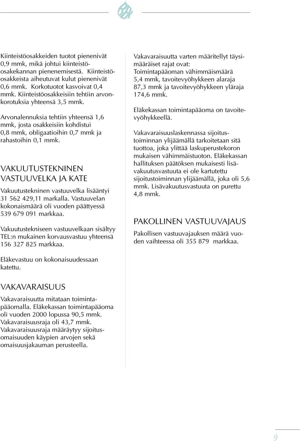 VAKUUTUSTEKNINEN VASTUUVELKA JA KATE Vakuutustekninen vastuuvelka lisääntyi 31 562 429,11 markalla. Vastuuvelan kokonaismäärä oli vuoden päättyessä 539 679 091 markkaa.