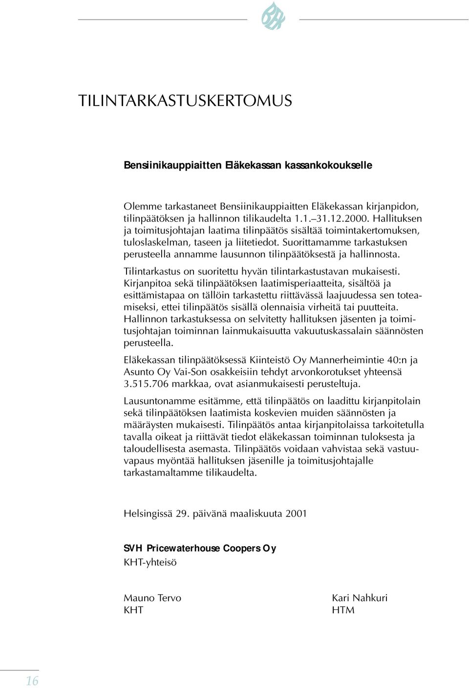 Suorittamamme tarkastuksen perusteella annamme lausunnon tilinpäätöksestä ja hallinnosta. Tilintarkastus on suoritettu hyvän tilintarkastustavan mukaisesti.